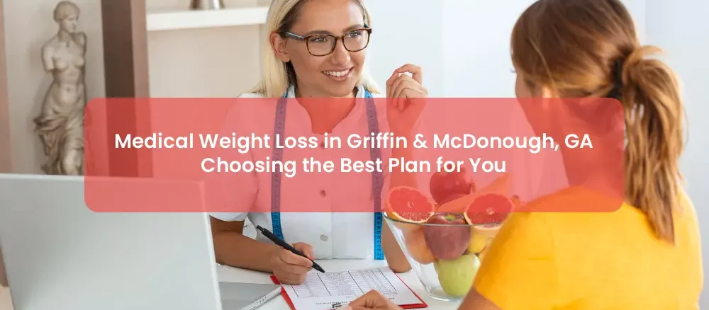 Medical Weight Loss in Griffin & McDonough, GA Choosing the Best Plan for You