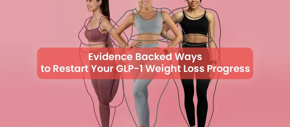 Evidence Backed Ways to Restart Your GLP-1 Weight Loss Progress